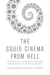 book The Squid Cinema From Hell: Kinoteuthis Infernalis and the Emergence of Chthulumedia