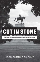 book Cut in Stone: Confederate Monuments and Theological Disruption