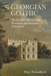 book Georgian Gothic: Medievalist Architecture, Furniture and Interiors 1730-1840