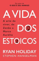 book A Vida Dos Estoicos: A Arte de Viver, de Zenão a Marco Aurélio