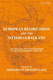 book European Revolutions and the Ottoman Balkans: Nationalism, Violence and Empire in the Long Nineteenth-Century