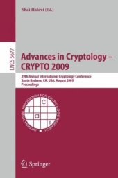 book Advances in Cryptology - CRYPTO 2009: 29th Annual International Cryptology Conference, Santa Barbara, CA, USA, August 16-20, 2009, Proceedings (Lecture ... Computer Science / Security and Cryptology)