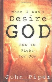 book When I Don't Desire God: How to Fight For Joy