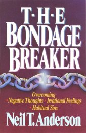 book The Bondage Breaker: Overcoming Negative Thoughts, Irrational Feelings, Habitual Sins