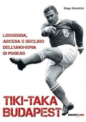 book Tiki-taka Budapest. Leggenda, ascesa e declino dell'Ungheria di Puskas