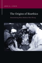 book The Origins of Bioethics: Remembering When Medicine Went Wrong