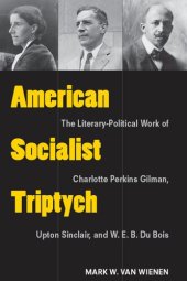 book American Socialist Triptych: The Literary-Political Work of Charlotte Perkins Gilman, Upton Sinclair, and W. E. B. Du Bois