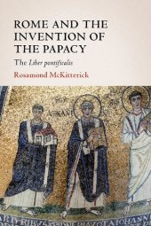 book Rome and the Invention of the Papacy: The Liber Pontificalis