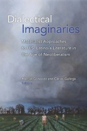 book Dialectical Imaginaries: Materialist Approaches to U.S. Latino/a Literature in the Age of Neoliberalism