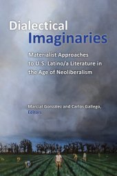 book Dialectical Imaginaries: Materialist Approaches to U.S. Latino/a Literature in the Age of Neoliberalism