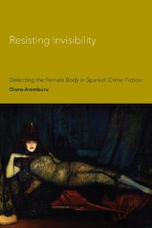 book Resisting Invisibility: Detecting the Female Body in Spanish Crime Fiction