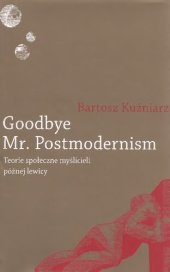 book Goodbye Mr. Postmodernism. Teorie społeczne myślicieli później lewicy