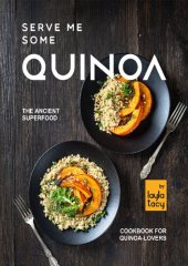 book Serve Me Some Quinoa: The Ancient Superfood Cookbook for Quinoa-Lovers