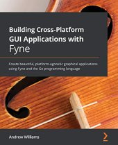 book Building Cross-Platform GUI Applications with Fyne: Create beautiful, platform-agnostic graphical applications using Fyne and the Go programming language. Code