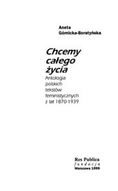 book Chcemy całego życia. Antologia polskich tekstów feministycznych z lat 1870-1939