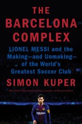 book The Barcelona Complex: Lionel Messi and the Making - and Unmaking - of the World's Greatest Soccer Club