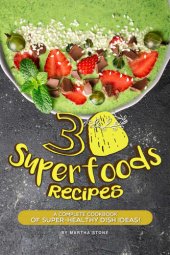 book 30 Superfoods Recipes: A Complete Cookbook of Super-Healthy Dish Ideas!