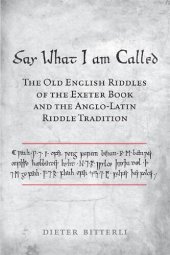 book Say What I Am Called: The Old English Riddles of the Exeter Book and the Anglo-Latin Riddle Tradition