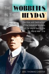 book The Wobblies in Their Heyday: The Rise and Destruction of the Industrial Workers of the World during the World War I Era