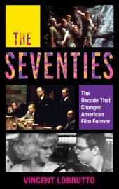 book The Seventies: The Decade That Changed American Film Forever