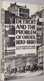 book Detroit and the Problem of Order, 1830-80: A Geography of Crime, Riot, and Policing