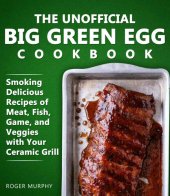 book The Unofficial Big Green Egg Cookbook: Meat, Fish, Game, and Veggies Recipes