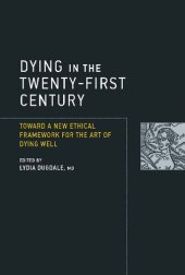 book Dying in the Twenty-First Century: Toward a New Ethical Framework for the Art of Dying Well