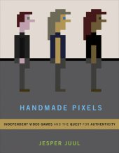 book Handmade Pixels : Independent Video Games and the Quest for Authenticity