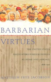 book Barbarian Virtues: The United States Encounters Foreign Peoples at Home and Abroad, 1876-1917