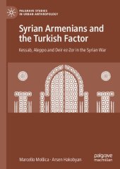 book Syrian Armenians and the Turkish Factor: Kessab, Aleppo and Deir ez-Zor in the Syrian War