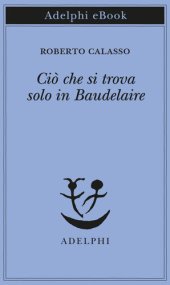 book Ciò che si trova solo in Baudelaire