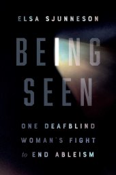 book Being Seen: One Deafblind Woman's Fight to End Ableism