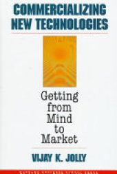 book Commercializing New Technologies: Getting from Mind to Market