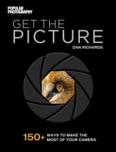 book Get the Picture: 150+ Ways to Make the Most of Your Camera