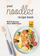 book Your Noodles Recipe Book: Still Delicious After 4000 Years