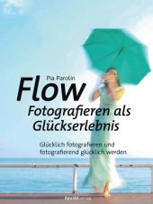 book Flow – Fotografieren als Glückserlebnis: Glücklich fotografieren und fotografierend glücklich werden