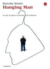 book Hanging man. La vita, le opere e l'arresto di Ai Weiwei