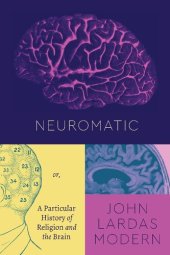 book Neuromatic: Or, A Particular History of Religion and the Brain