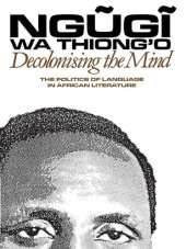 book Decolonising the Mind: The Politics of Language in African Literature