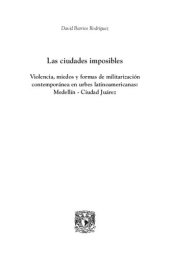 book Las ciudades imposibles. Violencias, miedos y formas de militarización contemporánea: Medellín-Ciudad Juárez