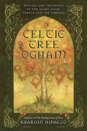 book Celtic Tree Ogham: Rituals and Teachings of the Aicme Ailim Vowels and the Forfeda