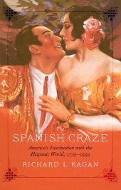 book The Spanish Craze: America's Fascination with the Hispanic World, 1779–1939