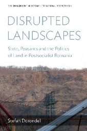 book Disrupted Landscapes: State, Peasants and the Politics of Land in Postsocialist Romania