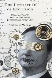 book The Literature Of Exclusion: Dada, Data, And The Threshold Of Electronic Literature