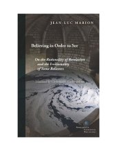 book Believing in Order to See: On the Rationality of Revelation and the Irrationality of Some Believers