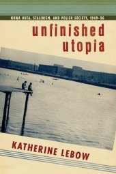 book Unfinished Utopia: Nowa Huta, Stalinism, and Polish Society, 1949-56