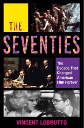 book The Seventies: The Decade That Changed American Film Forever