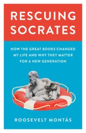 book Rescuing Socrates How the Great Books Changed My Life and Why They Matter for a New Generation