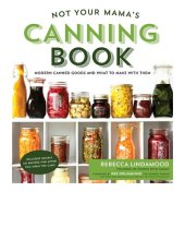 book Not Your Mama's Canning Book: Modern Canned Goods and What to Make with Them