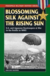 book Blossoming Silk Against the Rising Sun: U.S. and Japanese Paratroopers at War in the Pacific in World War II